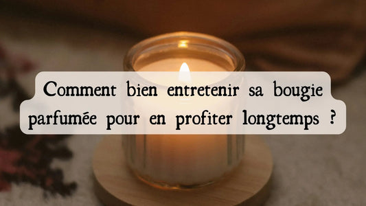 Comment bien entretenir sa bougie parfumée pour en profiter longtemps ?