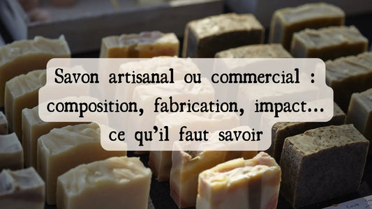 Savon artisanal ou commercial : composition, fabrication, impact… ce qu’il faut savoir