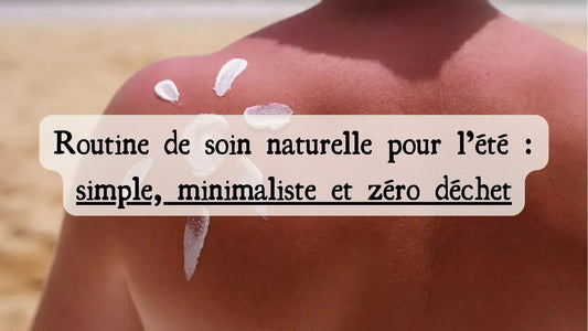 Routine de soin naturelle pour l’été : simple, minimaliste et zéro déchet