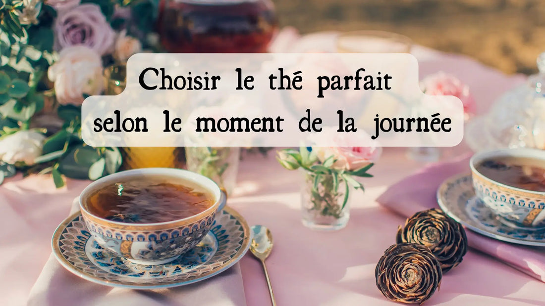 Choisir le thé parfait selon le moment de la journée