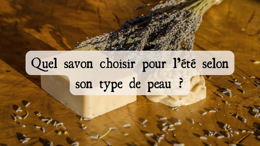 Quel savon naturel choisir pour l’été ? Guide complet selon votre type de peau | Le sens des choses, boutique en ligne de produits artisanaux, naturels et écoresponsables fabriqués en France ou en Europe. Blog sur l'écologie, le bien-être et la nature.