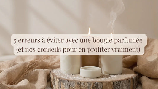 5 erreurs à éviter avec une bougie parfumée (et nos conseils pour en profiter vraiment) | L'atelier : coulisses, guides et DIY | Boutique française et éthique dédiée au bien-être
