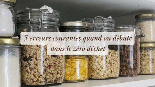 5 erreurs courantes quand on débute dans le zéro déchet | Rituels et inspirations slow life | Boutique éthique et bien-être