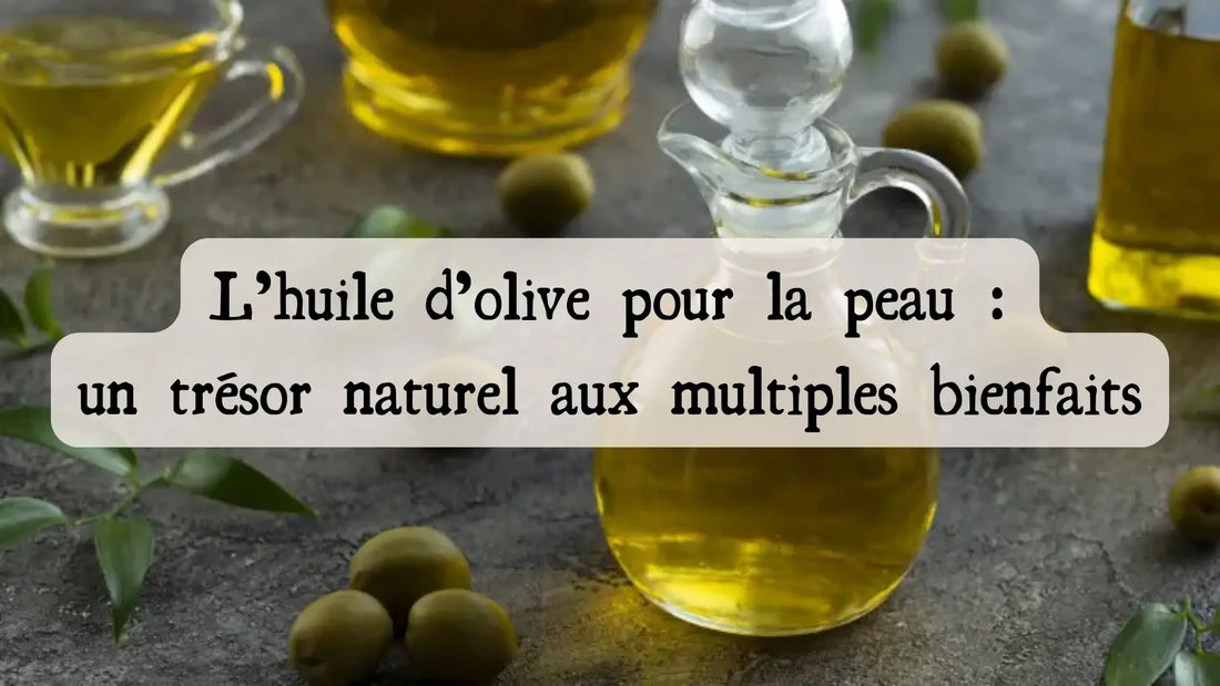L’huile d’olive pour la peau : un trésor naturel aux multiples bienfaits