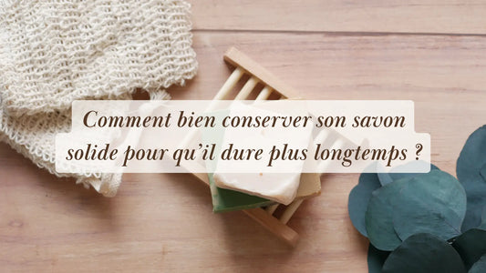 Comment bien conserver son savon solide pour qu’il dure plus longtemps ? | L'Atelier : guides et recettes DIY bien-être | Boutique éthique et bien-être