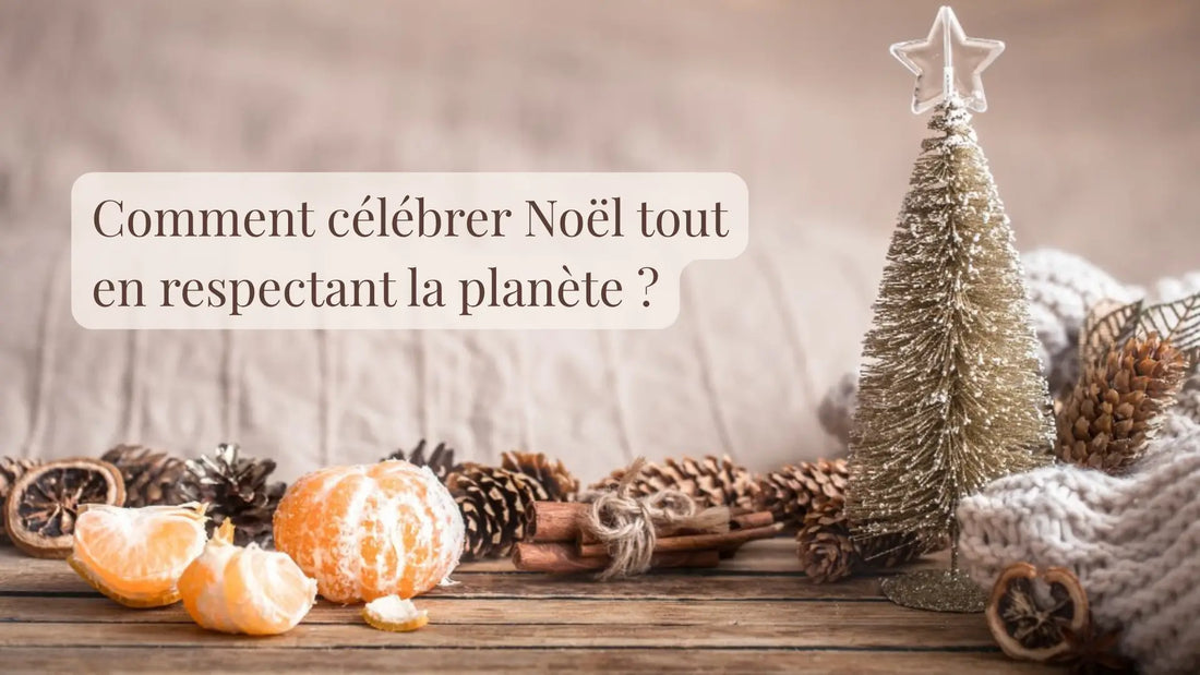 Comment célébrer Noël tout en respectant la planète ? | Blog Rituels et inspirations slow life | Le sens des choses – Artisanat français éthique et bien-être