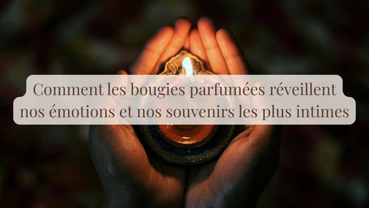 Comment les bougies parfumées réveillent nos émotions et nos souvenirs les plus intimes | Rituels et inspirations slow life | Boutique française et éthique dédiée au bien-être