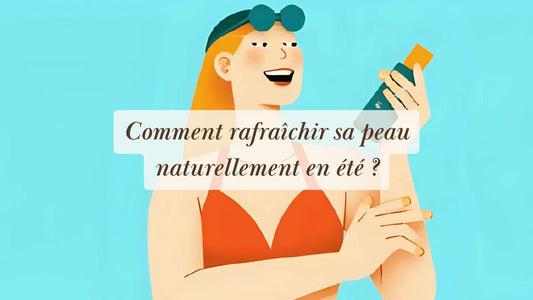 Comment rafraîchir sa peau naturellement en été ? Conseils, astuces et ingrédients efficaces | Rituels et inspirations slow life | Boutique éthique et bien-être
