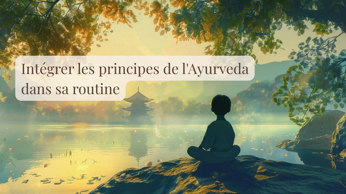 Intégrer les principes de l'Ayurveda dans sa routine