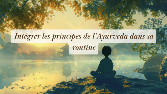 Intégrer les principes de l'Ayurveda dans sa routine | Rituels et inspirations slow life | Boutique éthique et bien-être