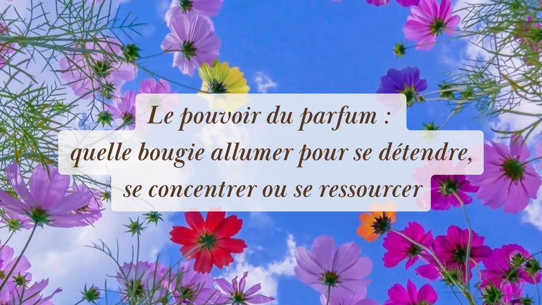 Le pouvoir du parfum : quelle bougie allumer pour se détendre, se concentrer ou se ressourcer | Rituels et inspirations slow life | Boutique éthique et bien-être
