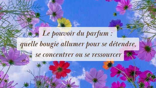 Le pouvoir du parfum : quelle bougie allumer pour se détendre, se concentrer ou se ressourcer | Rituels et inspirations slow life | Boutique éthique et bien-être