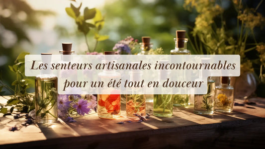 Les senteurs artisanales incontournables pour un été tout en douceur | Rituels et inspirations slow life | Boutique éthique et bien-être