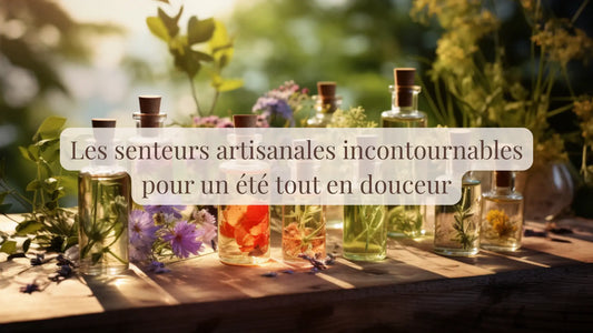 Les senteurs artisanales incontournables pour un été tout en douceur | Blog Rituels et inspirations slow life | Le sens des choses – Artisanat français éthique et bien-être
