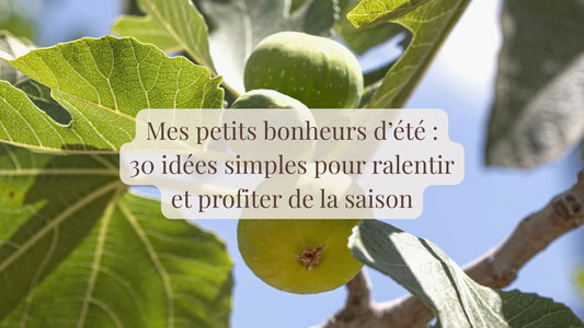 Mes petits bonheurs d’été : 30 idées simples pour ralentir et profiter de la saison | Blog Rituels et inspirations slow life | Le sens des choses – Artisanat français éthique et bien-être
