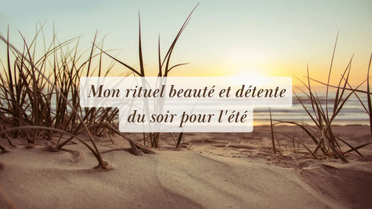 Mon rituel beauté et détente du soir pour l'été | Rituels et inspirations slow life | Boutique éthique et bien-être