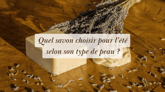Quel savon naturel choisir pour l’été selon son type de peau ? | L'Atelier : guides et recettes DIY bien-être | Boutique éthique et bien-être