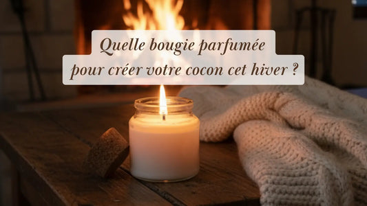 Quelle bougie parfumée pour créer votre cocon cet hiver ? | Routines bien-être et rituels du quotidien | Boutique éthique et bien-être