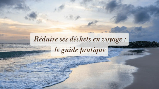 Réduire ses déchets en voyage : le guide pratique | Rituels et inspirations slow life | Boutique éthique et bien-être