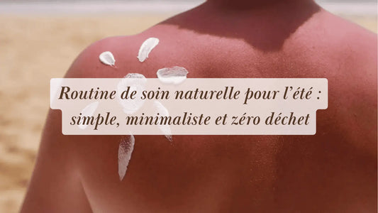 Routine de soin naturelle pour l’été : simple, minimaliste et zéro déchet | Rituels et inspirations slow life | Boutique éthique et bien-être